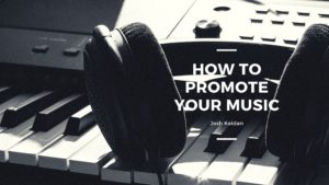 How To Promote Your Music Josh Keidan