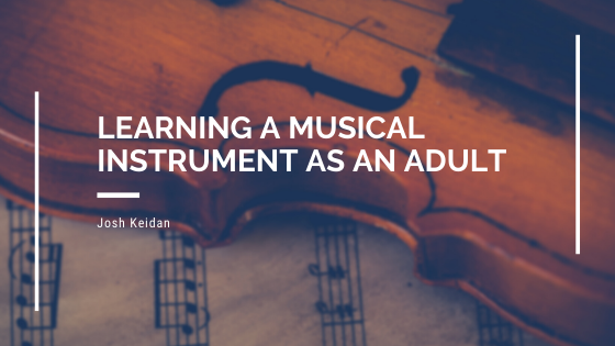 Learning A Musical Instrument As An Adult Josh Keidan
